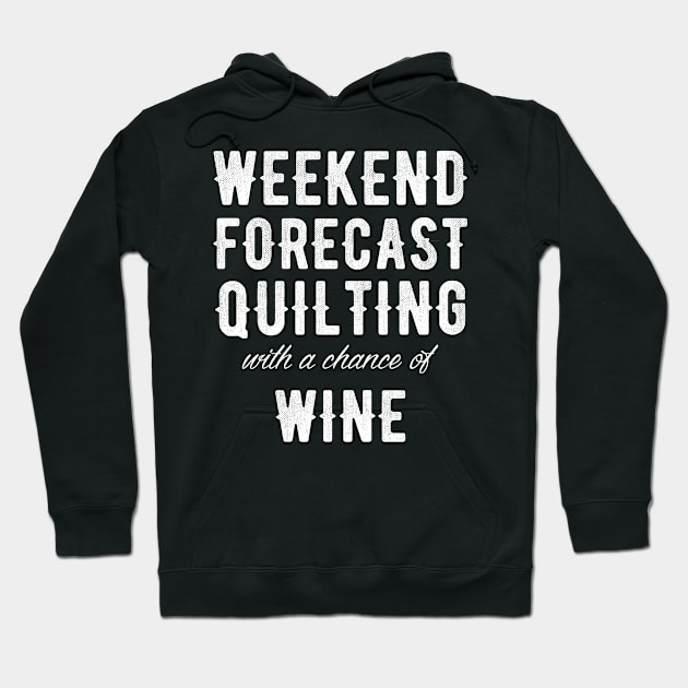 Weekend forecast quilting with a chance of wine Hoodie by captainmood